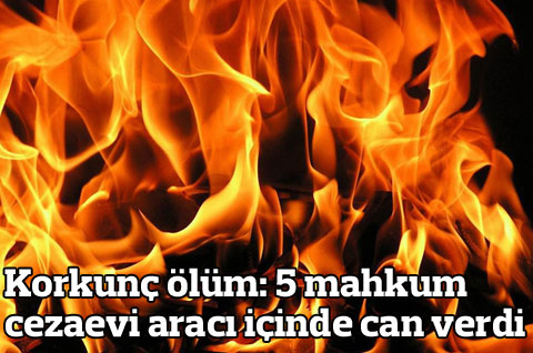 Cezaevi aracı yandı: 5 ölü