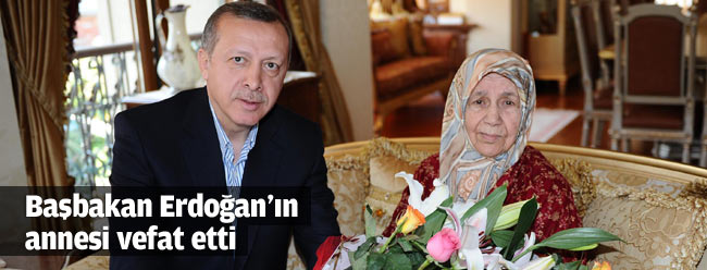 Başbakan Erdoğan'ın annesi vefat etti