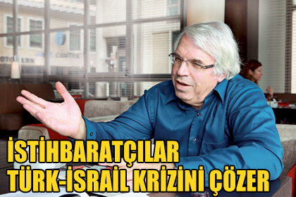 "Türkiye-İsrail gerilimini istihbaratçılar çözebilir!!"