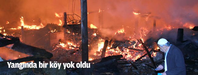 Yangın nedeniyle bir köy yok oldu