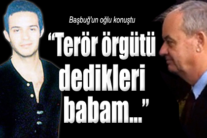 BAŞBUĞ'un oğlu konuştu!