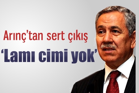 ARINÇ: "Lamı cimi yok!"