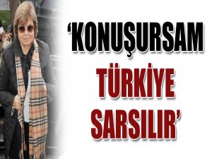 "Konuşursam Türkiye Sarsılır!"