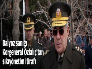 Balyoz  sanığı ÖZKILIÇ'tan itiraf