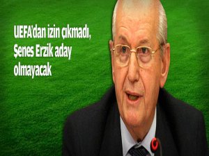 UEFA'dan izin çıkmadı Erzik 'aday değilim' dedi
