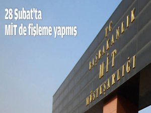 28 Şubat'ta Mit De Fişleme Yapmış!