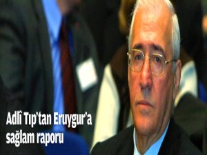 Adli Tıp'tan Sağlam Raporu