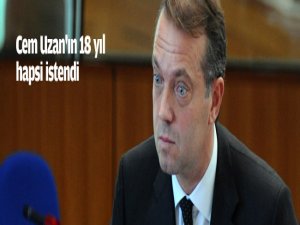 Uzan'a 18 yıl hapis istemi