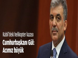 Gül: "Acımız Çok Büyük"