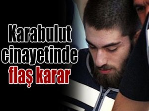 Karabulut cinayetinde flaş karar