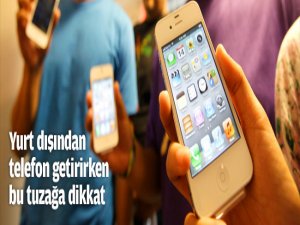 Yurt dışından telefon getirirken dikkat