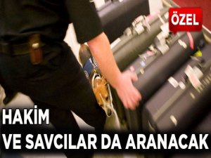 Hakim ve Savcılar da aranacak!