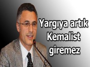 'Yargıya artık Kemalist giremez'