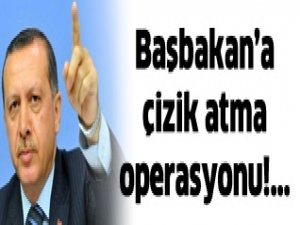 Başbakan’a çizik atma operasyonu!..