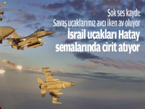 İsrail uçakları Hatay semalarında..