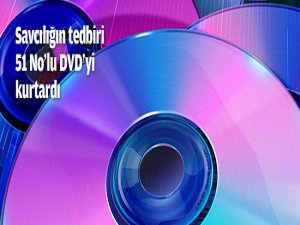 Savcılığın tedbiri 51 No'lu DVD'yi kurtardı