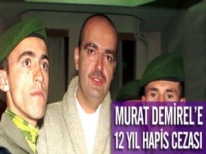 Murat Demirel'e 12 yıl 6 ay hapis