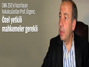 'Özel yetkili mahkemeler gerekli'