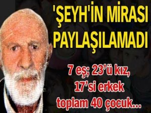 'Şeyh'in mirası paylaşılamadı!...'