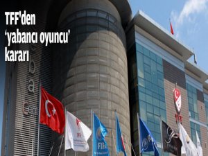 TFF'den yabancı oyuncu kararı