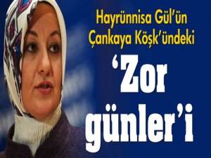 Gül'ün Köşk'teki 'zor günler'i