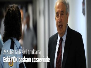 Eski YÖK Başkanı cezaevinde..