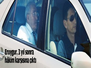Eruygur 3 yıl sonra hâkim karşısına çıktı