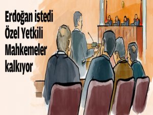 Özel Yetkili Mahkemeler kalkıyor