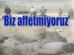 "Biz affetmiyoruz"