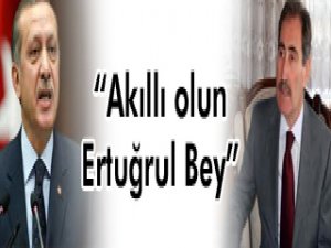 “Akıllı olun Ertuğrul Bey”