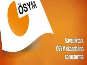 Savcılıktan ÖSYM skandalına soruşturma