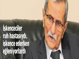 "İşkenceciler ruh hastasıydı..."