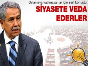 Arınç: "Siyasete veda ederler!"