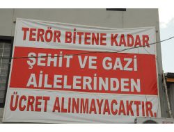 'Terör Bitene Kadar Şehit Gazi Ailelerinden Ücret Alınmayacak'