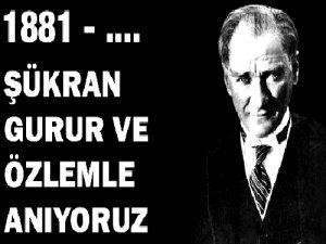 "ATA'MIZI SAYGIYLA ANIYORUZ"