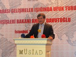 Ahmet Davutoğlu: Yeniden Şekillenen Ülkelerde İş Dünyamız Yerini Almalı