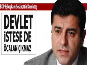 "Devlet istesede Öcalan çıkamaz!"