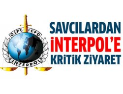 Savcılardan 'İnterpol'e kritik ziyaret