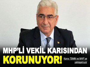 MHP'li vekili karısından korunuyor