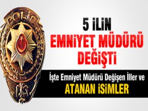 5 İLİN EMNİYET MÜDÜRÜ DEĞİŞTİ!