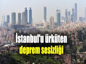 İstanbul'u ürküten deprem sessizliği