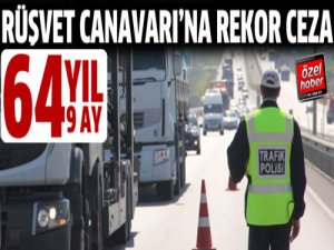 RÜŞVETE 64 YIL HAPİS CEZASI