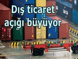 Dış ticaret açığı büyüyor!..