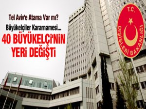 40 BÜYÜKELÇİNİN YERİ DEĞİŞTİ