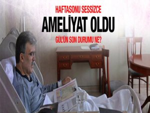 Abdullah Gül ameliyat oldu!