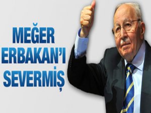 'Meğer ERBAKAN'ı Severmiş!'