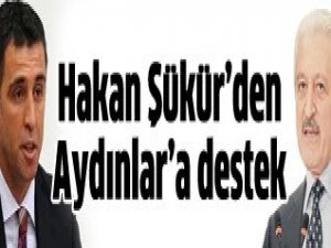 Şükür'den Mehmet Ali Aydınlar'a destek
