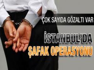 İstanbul'da şafak operasyonu