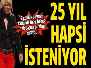 "Berk bebeğin" annesine 25 yıl hapis