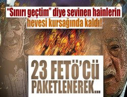 "Sınırı geçtim diye sevinen hainlerin hevesi kursağında kaldı!